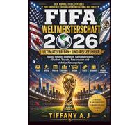 Fifa-weltmeisterschaft 2026 Ultimativer fan- und reiseführer: Teams, Spieler, Spielplan, Gastgeberstädte, Stadien, Tickets, Reisepläne und wichtige Planungstipps