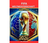 FIFA-WELTMEISTERSCHAFT REISEFÜHRER 2026: Der ultimative Reiseführer, um Fußball, Kultur und drei Nationen in einer unvergesslichen Reise zu erleben