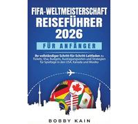 FIFA-Weltmeisterschaft Reiseführer 2026 für Anfänger: Ihr vollständiger Schritt-für-Schritt-Leitfaden zu Tickets, Visa, Budgets, Austragungsorten und ... für Spieltage in den USA, Kanada und Mexiko