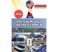 FIFA WM 2026 REISEFÜHRER: Ihr ultimativer Insider-Guide zur WM 2026: Reisen, Stadien, Essen & Kultur leicht gemacht