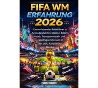 FIFA WM ERFAHRUNG 2026: Ein umfassender Reiseführer zu Austragungsorten, Stadien, Tickets, Hotels, Transportmitteln und Spieltagserlebnissen in den USA, Kanada und Mexiko