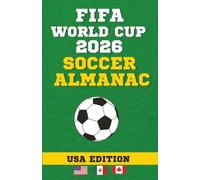 Fifa World Cup 2026 Almanac: Everything You Should Know About the Greatest Football Event Taking Place in the United States, Mexico, and Canada
