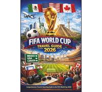 Fifa World Cup 2026: Comprehensive Travel & Sporting Guide to the FIFA World Cup 2026