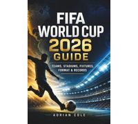 FIFA World Cup 2026 Guide: Teams, Stadiums, Fixtures, Format & Records: The Complete Tournament Companion with Key Players, Host Cities, Stats, and ... You Need to Know (The World Cup Collection)