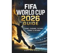 FIFA World Cup 2026 Guide: Teams, Stadiums, Fixtures, Format & Records: The Complete Tournament Companion with Key Players, Host Cities, Stats, and ... You Need to Know (The World Cup Collection)