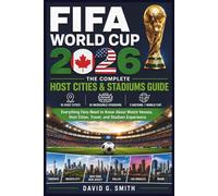 FIFA World Cup 2026: THE COMPLETE Host Cities & Stadiums Guide: Everything Fans Need to Know About Match Venues, Host Cities, Travel, and Stadium Experiences