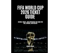 FIFA WORLD CUP 2026 TICKET GUIDE: Secure, Travel, and Experience the Game for USA, Canada, and Mexico
