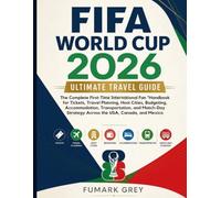 FIFA World Cup 2026 Ultimate Travel Guide: The Complete First-Time International Fan Handbook for Tickets, Travel Planning, Host Cities, Budgeting, ... Strategy Across the USA, Canada, and Mexico
