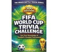 FIFA WORLD CUP TRIVIA CHALLENGE: 300 Questions to Test Your Knowledge of Football's Greatest Tournament (THE BRAIN BATTLE TRIVIA SERIES)