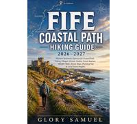 Fife Coastal Path Hiking Guide 2026-2027: Discover Scotland’s Spectacular Coastal Trail, Fishing Villages, Historic Castles, Scenic Beaches, Wildlife ... Tips & Local Travel Insights (TRAVEL GUIDE)