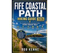 Fife Coastal Path Hiking Guide 2026: Complete Walking Companion for Scotland’s East Coast - Route Maps, Cliffside Trails, Beaches, Villages & Planning Tips: 39 (Ultimate Hiking & Adventure Series)