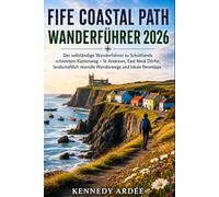 FIFE COASTAL PATH WANDERFÜHRER 2026: Der vollständige Wanderführer zu Schottlands schönstem Küstenweg - St Andrews, East Neuk Dörfer, landschaftlich ... und lokale Reisetipps (Looming Horizons 2025)