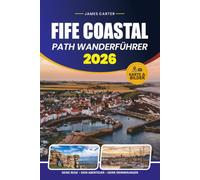 FIFE COASTAL PATH WANDERFÜHRER 2026: Routenpläne, Etappen-für-Etappe-Routen, Reisetipps, Unterkünfte, landschaftliche Highlights und lokale Sehenswürdigkeiten entlang der Küste Fifes