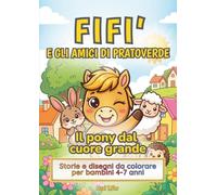 Fifì e gli amici di Pratoverde - Il pony dal grande cuore: Storie e disegni da colorare per bambini 4 - 7 anni