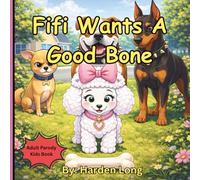 Fifi Wants A Good Bone: Adult Parody Kids Books (Forbidden Naughty Adult Parody Kids Books - Limericks Humorous Verse Erotica Funny Love Sex for Bridal Showers Parties Gags)