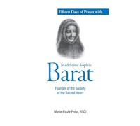 Fifteen Days of Prayer with Madeleine Sophie Barat: Founder of the Society of the Sacred Heart