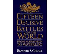 Fifteen Decisive Battles Of The World: From Marathon To Waterloo