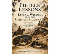 FIFTEEN LESSONS IN LIVING WISDOM FROM THE CHINESE CLASSICS: A Practical Guide to Character, Wisdom, and Daily Living (The Empty Cup Advantage Series)