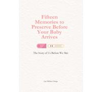 Fifteen Memories to Preserve Before Your Baby Arrives: The Story of Us Before We Met