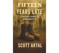 Fifteen Years Late: A Soldiers Guide To Surviving PTSD (15-Year Series)