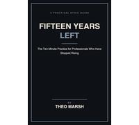 Fifteen Years Left: The Ten-Minute Practice for Professionals Who Have Stopped Rising, to Decide What the Rest Is For: 7 (The Control Line Series)