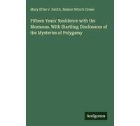 Fifteen Years' Residence with the Mormons. With Startling Disclosures of the Mysteries of Polygamy