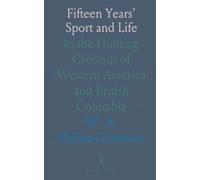 Fifteen Years' Sport and Life: In the Hunting Grounds of Western America and British Columbia