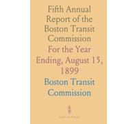 Fifth Annual Report of the Boston Transit Commission: For the Year Ending, August 15, 1899