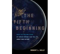 Fifth Beginning: What Six Million Years of Human History Can Tell Us about Our Future