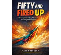 Fifty and Fired Up: Stories of Reinvention, Adventure and Living Without Limits (Age Boldly)