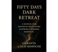 Fifty Days Dark Retreat: A Manual for Advanced Meditators Entering Extended Darkness (The Way of Inner Silence Series)