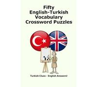 Fifty English-Turkish Vocabulary Crossword Puzzles: Turkish Clues - English Answers!