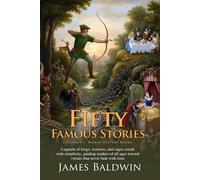 Fifty Famous Stories: Timeless Tales from History and Myth: Stories of Heroes, Kings, and Gods - Fully Illustrated Edition with Author Biography