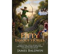 Fifty Famous Stories: Timeless Tales from History and Myth: Stories of Heroes, Kings, and Gods - Fully Illustrated Edition with Author Biography