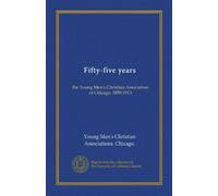 Fifty-five years: the Young Men's Christian Association of Chicago, 1858-1913