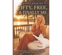 Fifty, Free and Finally Me: A Bold Guide to Starting Over, Loving Yourself & Thriving On Your Own Terms
