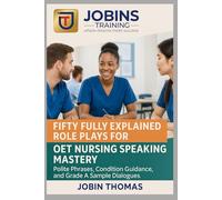 Fifty Fully Explained Role Plays for OET Nursing Speaking Mastery: Polite Phrases, Condition Guidance, and Grade A Sample Dialogues