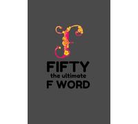 Fifty Is the Ultimate F Word - 50th Birthday Gits for Her - Birthday Gifts for Women 50: 120 Lined Blank Pages at 6 x 9 Inches
