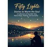 Fifty Lights: Stories to Warm the Soul: "A Collection of Heartfelt Tales about Hope, Healing, and Humanity"