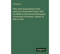 Fifty-ninth Annual Report of the American Colonization Society. With the Minutes of the Annual Meeting and of the Board of Directors, January 18 and 19, 1876