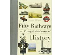 Fifty Railways That Changed The Course Of History