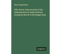 Fifty-Seven. Some Account of the Administration in Indian Districts During the Revolt of the Bengal Army