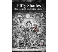 Fifty Shades Der Mensch und seine Süchte: Eine Reise durch Versuchung, Ausreden, Rückfälle und Erkenntnisse