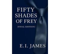 FIFTY SHADES OF FREY: FINAL EDITION