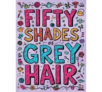 Fifty Shades of Grey Hair: The Adult Coloring Book Featuring Grandmas Who Accidentally Ate Too Many Edible Gummy Bears