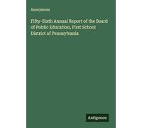 Fifty-Sixth Annual Report of the Board of Public Education, First School District of Pennsylvania