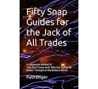 Fifty Snap Guides for the Jack of All Trades: A Companion Booklet to 'You Don't Know Jack! Why the 'Jack of All Trades' Triumphs in the Modern World'