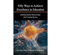 Fifty Ways to Achieve Excellence in Education: Building Student Relationships And Creating Success