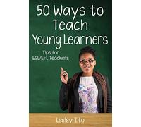 Fifty Ways to Teach Young Learners: Tips for ESL/EFL Teachers (50 Ways to Teach English)