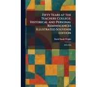 Fifty Years at the Teachers College: Historical and Personal Reminiscences Illustrated Souvenir Edition: 1876-1926